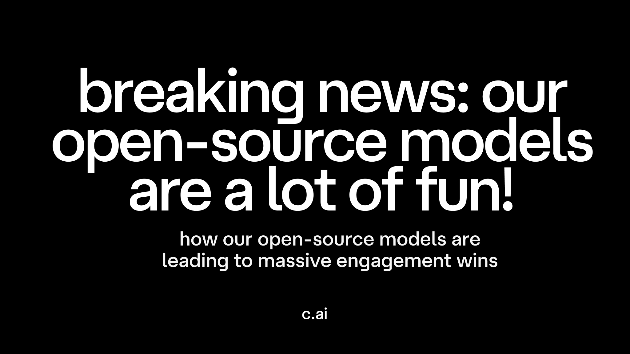 Breaking News: Our Open-Source Models Are A Lot of Fun!